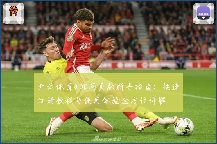 开云体育app网页版新手指南：快速注册教程与使用体验全方位详解