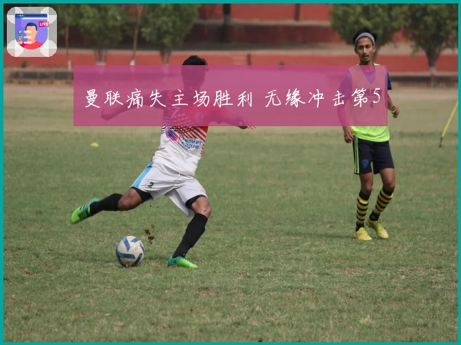 曼联痛失主场胜利 无缘冲击第5