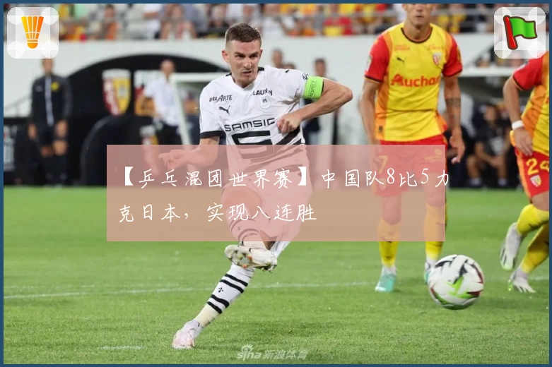 【乒乓混团世界赛】中国队8比5力克日本，实现八连胜