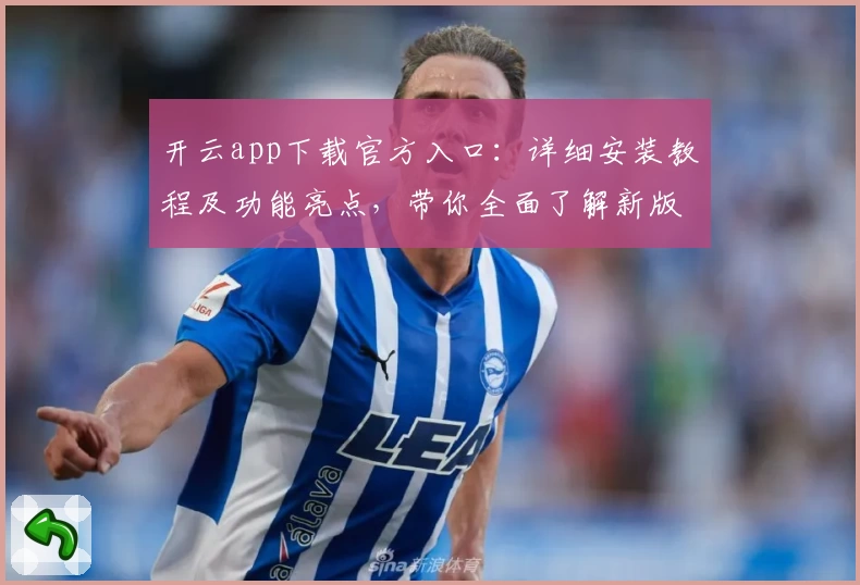 开云app下载官方入口：详细安装教程及功能亮点，带你全面了解新版特色