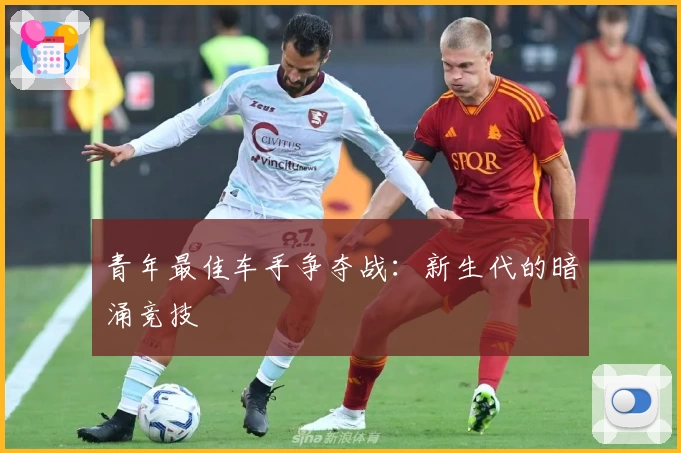 青年最佳车手争夺战:新生代的暗涌竞技